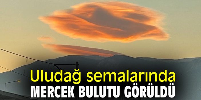 Uludağ semalarında mercek bulutu görüldü