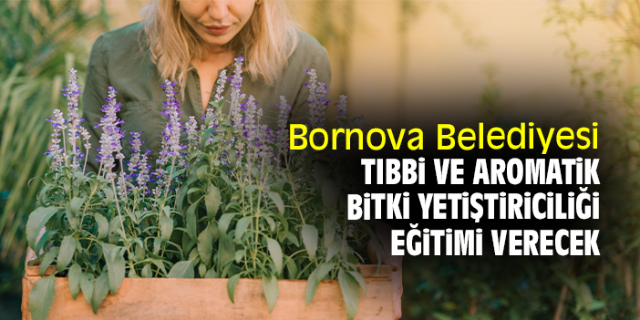 Bornova Belediyesi Tıbbi ve Aromatik Bitki Yetiştiriciliği Eğitimi verecek