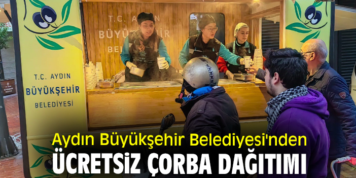 Aydın Büyükşehir Belediyesi'nden ücretsiz çorba dağıtımı