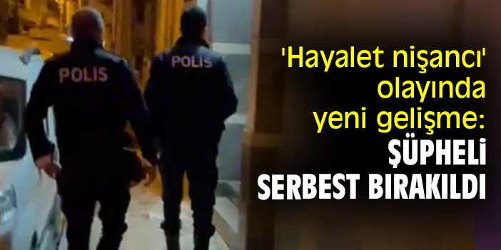 'Hayalet nişancı' olayında yeni gelişme: Şüpheli serbest bırakıldı