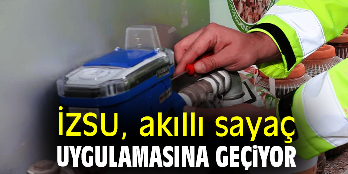 İZSU akıllı sayaç uygulamasına geçiyor