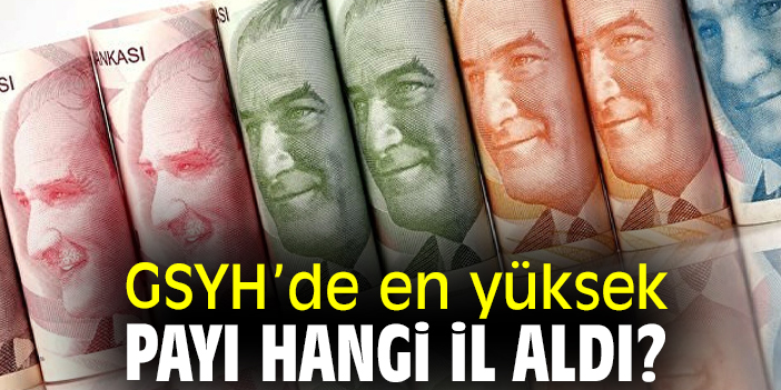GSYH’de en yüksek payı hangi il aldı?