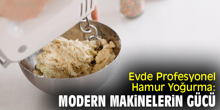 Evde Profesyonel Hamur Yoğurma: Modern Makinelerin Gücü