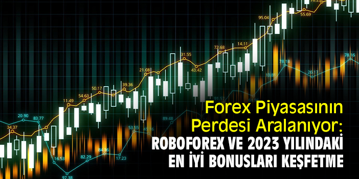 Forex Piyasasının Perdesi Aralanıyor: RoboForex ve 2023 Yılındaki En İyi Bonusları Keşfetme