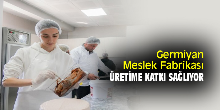 Germiyan Meslek Fabrikası üretime katkı sağlıyor
