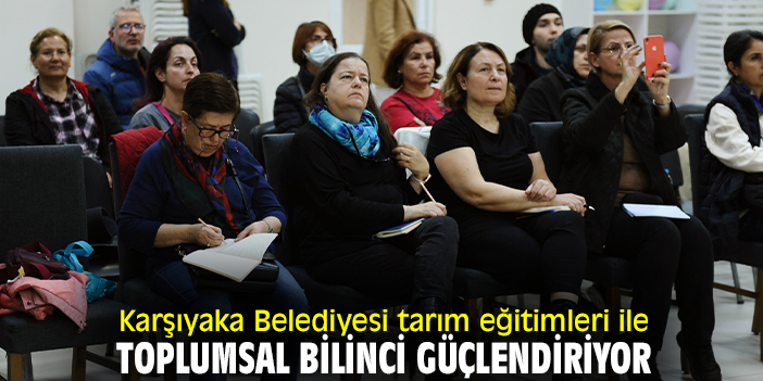 Karşıyaka Belediyesi tarım eğitimleri ile toplumsal bilinci güçlendiriyor