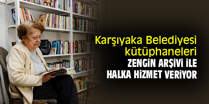 Karşıyaka Belediyesi kütüphaneleri zengin arşivi ile halka hizmet veriyor