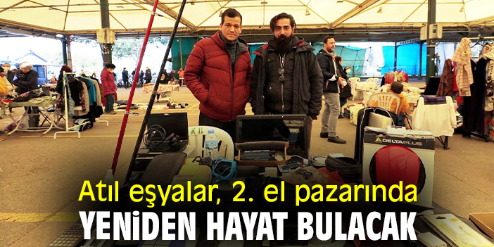 Atıl eşyalar, 2. el pazarında yeniden hayat bulacak