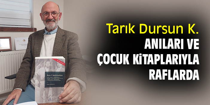 Tarık Dursun K. anıları ve çocuk kitaplarıyla raflarda