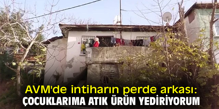 AVM'de intiharın perde arkası: Çocuklarıma atık ürün yediriyorum