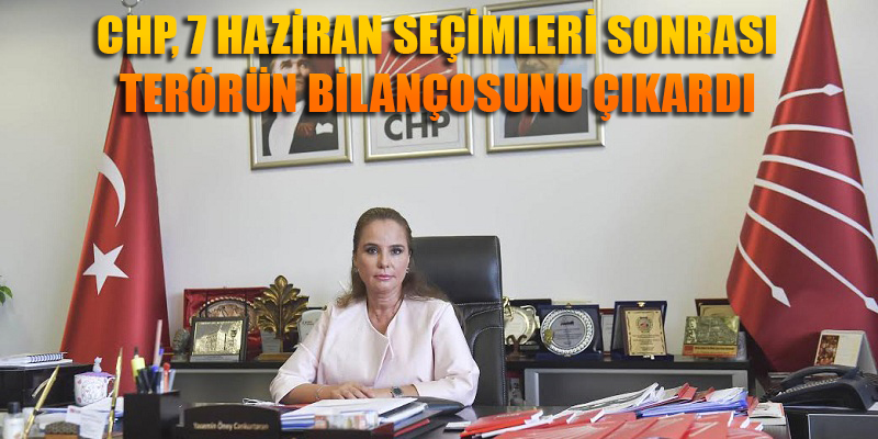 CHP, 7 HAZİRAN SEÇİMLERİ SONRASI TERÖRÜN BİLANÇOSUNU ÇIKARDI
