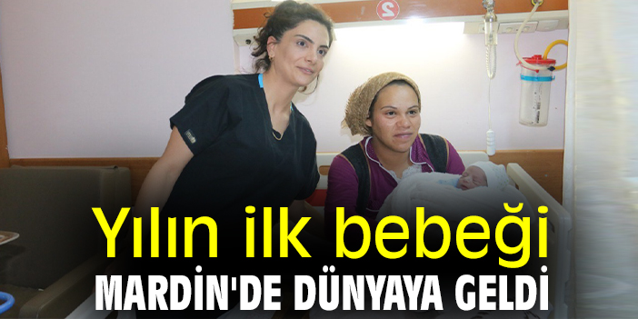 Yılın ilk bebeği Mardin'de dünyaya geldi