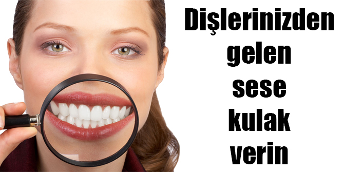 Dişlerinizden gelen sese kulak verin