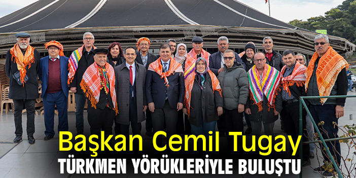 Başkan Cemil Tugay Türkmen yörükleriyle buluştu