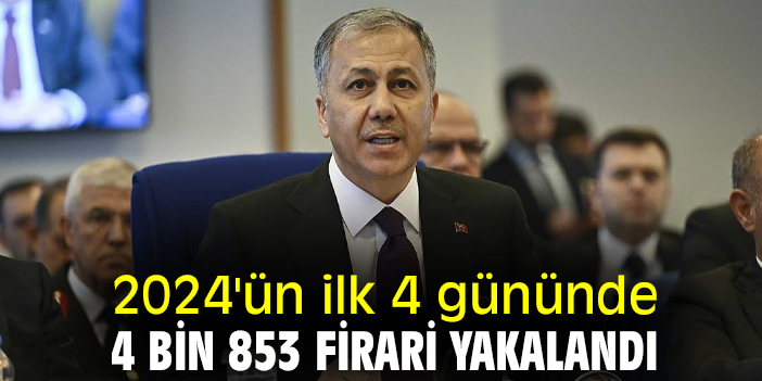 2024'ün ilk 4 gününde 4 bin 853 firari yakalandı