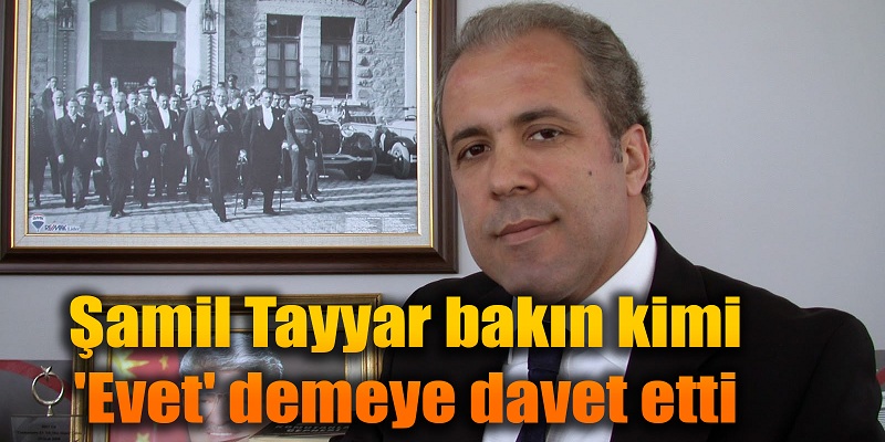 Şamil Tayyar, 'EVET' demesi için bakın kime davet gönderdi
