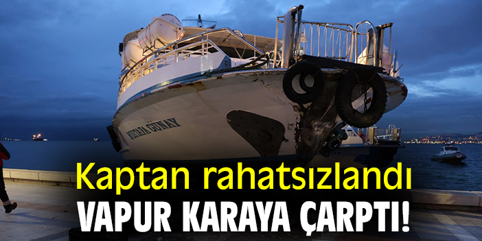 Kaptan rahatsızlandı, vapur karaya çarptı!