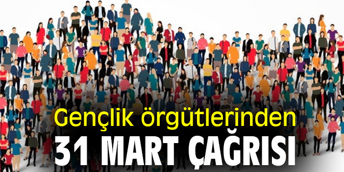 Gençlik örgütlerinden 31 Mart çağrısı