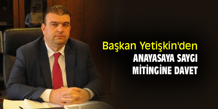 Başkan Yetişkin'den Anayasaya Saygı Mitingine davet