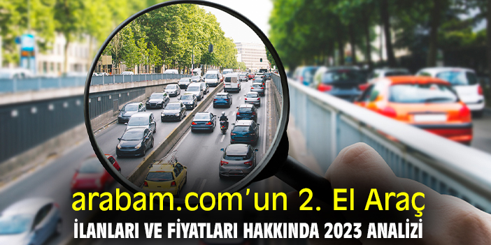 arabam.com’un 2. El Araç İlanları ve Fiyatları Hakkında 2023 Analizi