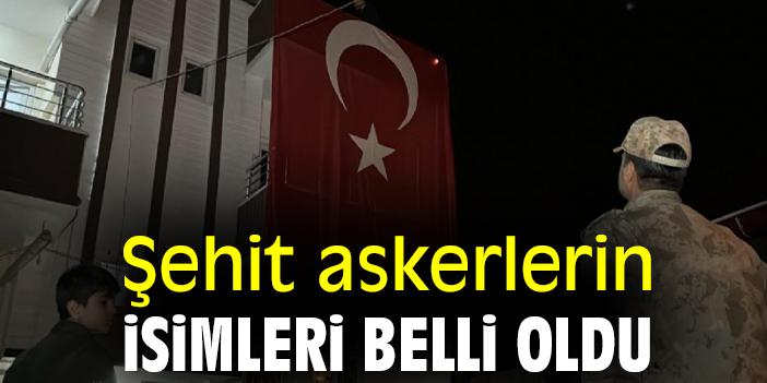 Şehit askerlerin isimleri belli oldu