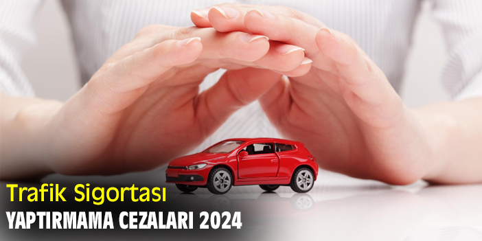 Trafik Sigortası Yaptırmama Cezaları 2024