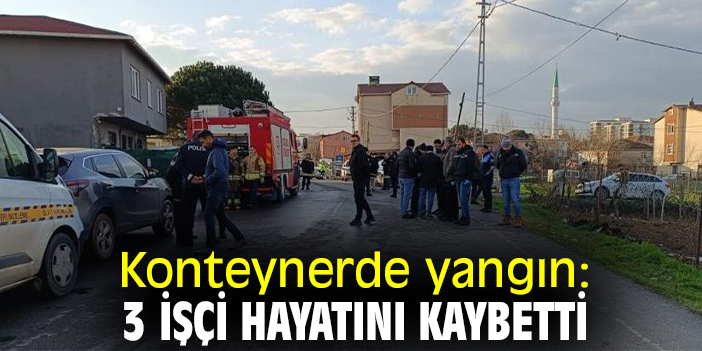 Konteynerde yangın: 3 işçi hayatını kaybetti