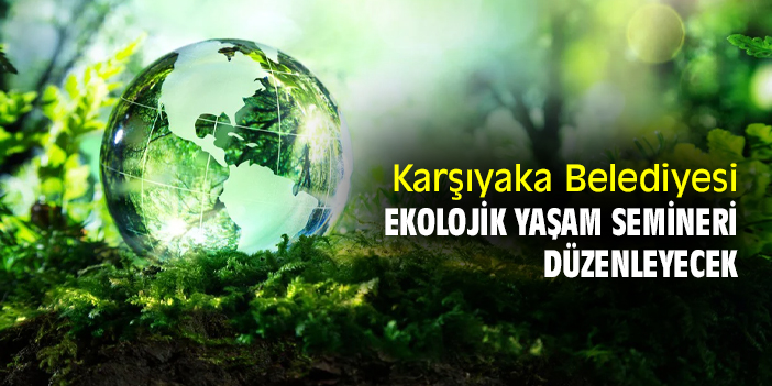 Karşıyaka Belediyesi ekolojik yaşam semineri düzenleyecek
