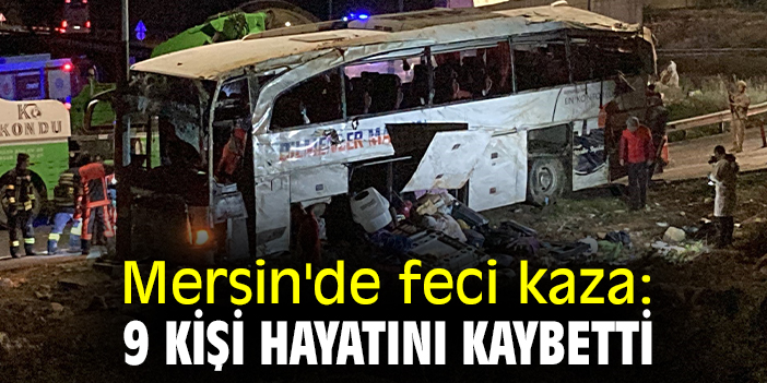 Mersin'de feci kaza: 9 kişi hayatını kaybetti