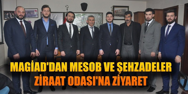 MAGİAD'DAN MESOB VE ŞEHZADELER ZİRAAT ODASI'NA ZİYARET