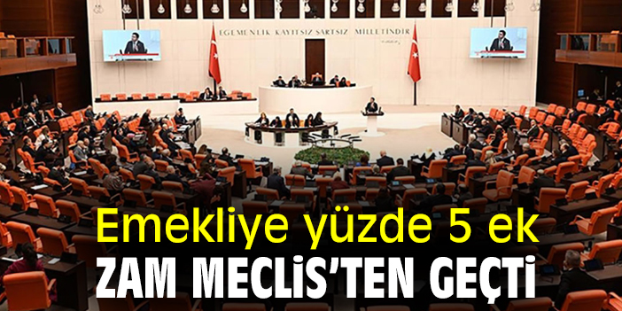 Emekliye yüzde 5 ek zam, Meclis’ten geçti