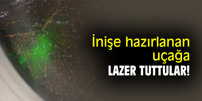 İnişe hazırlanan uçağa lazer tuttular