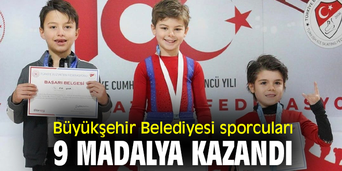 Büyükşehir Belediyesi sporcuları 9 madalya kazandı
