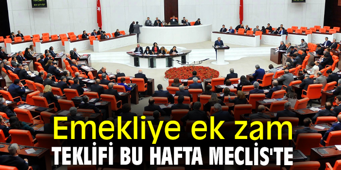 Emekliye ek zam teklifi bu hafta Meclis'te