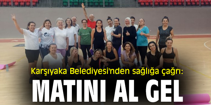 Karşıyaka Belediyesi'nden sağlığa çağrı: Matını al gel