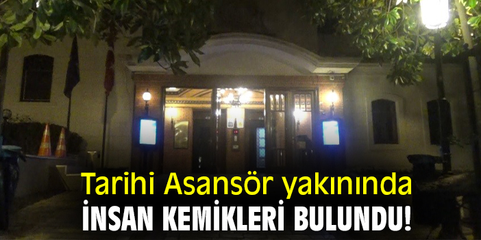 Tarihi Asansör yakınında insan kemikleri bulundu!