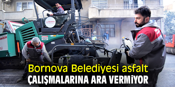 Bornova Belediyesi asfalt çalışmalarına ara vermiyor