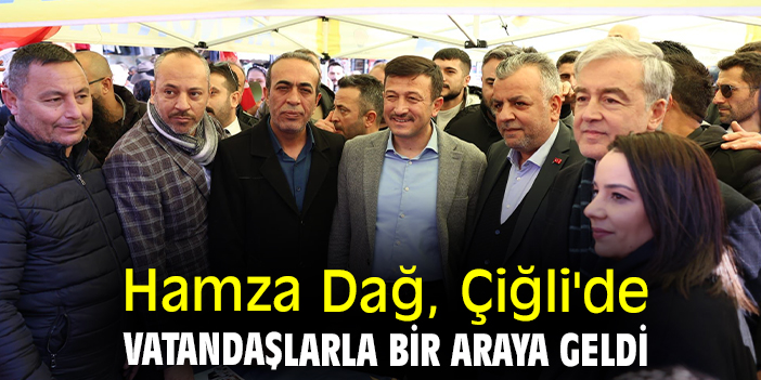 Hamza Dağ, Çiğli'de vatandaşlarla bir araya geldi