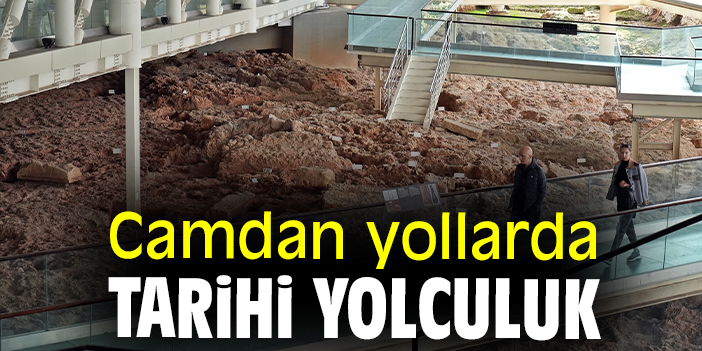 Camdan yollarda tarihi yolculuk