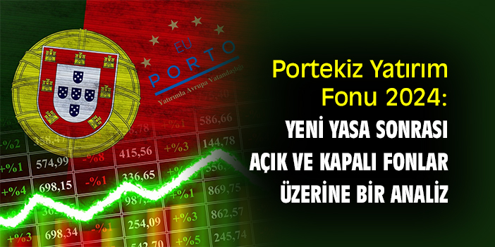 Portekiz Yatırım Fonu 2024: Yeni Yasa Sonrası Açık ve Kapalı Fonlar Üzerine Bir Analiz