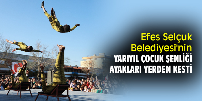 Efes Selçuk Belediyesi'nin Yarıyıl Çocuk Şenliği ayakları yerden kesti