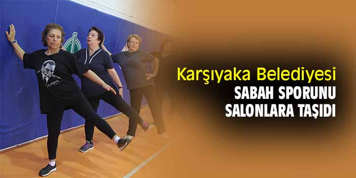 Karşıyaka Belediyesi sabah sporunu salonlara taşıdı