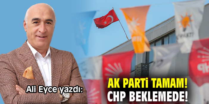 Ak Parti tamam! CHP beklemede!
