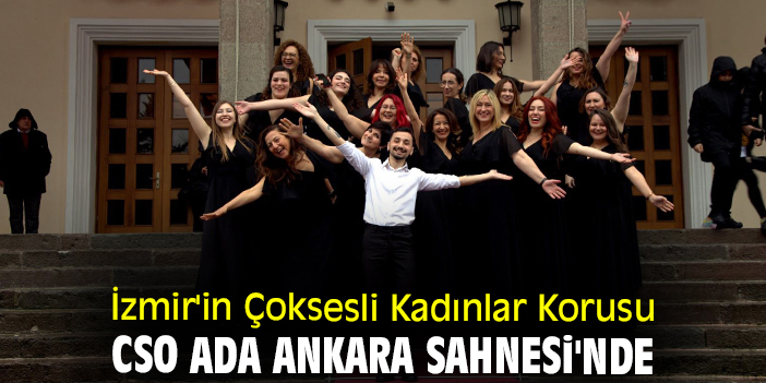 İzmir'in Çoksesli Kadınlar Korusu CSO Ada Ankara Sahnesi'nde
