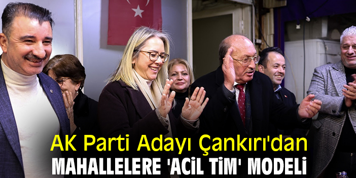 AK Parti Adayı Çankırı'dan mahallelere 'Acil Tim' modeli