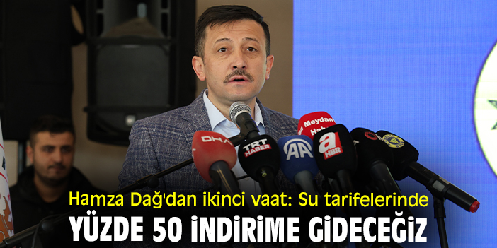 Hamza Dağ'dan ikinci vaat: Su tarifelerinde yüzde 50 indirime gideceğiz
