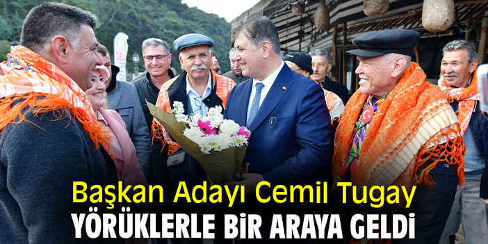 Başkan Adayı Cemil Tugay yörüklerle bir araya geldi