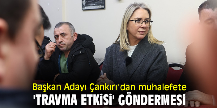 Başkan Adayı Çankırı’dan muhalefete 'Travma etkisi' göndermesi