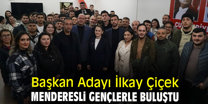 Başkan Adayı İlkay Çiçek Menderesli gençlerle buluştu