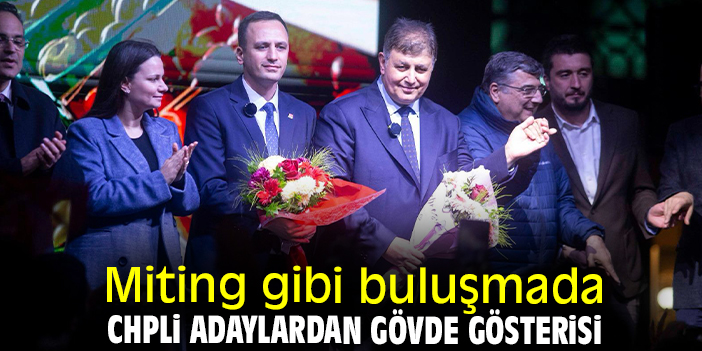 Miting gibi buluşmada CHPli adaylardan gövde gösterisi